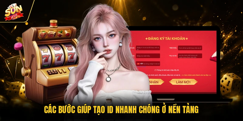Các bước giúp tạo ID nhanh chóng ở nền tảng