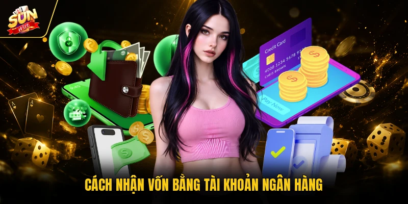 Cách nhận vốn bằng tài khoản ngân hàng