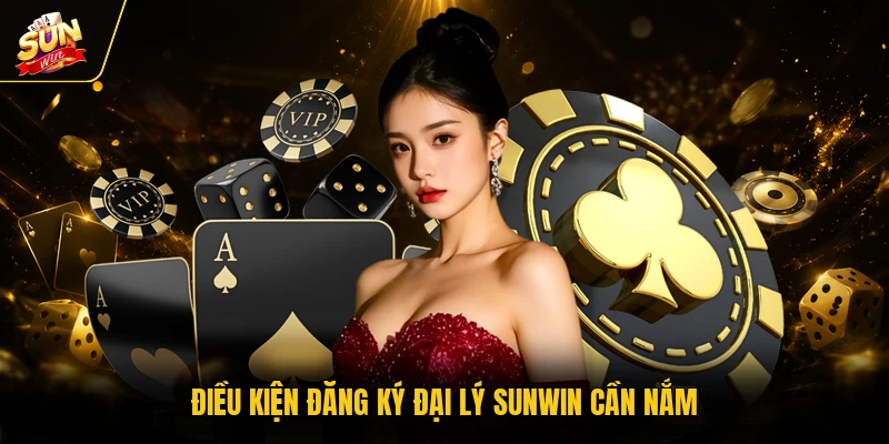 Điều kiện đăng ký đại lý SUNWIN cần nắm