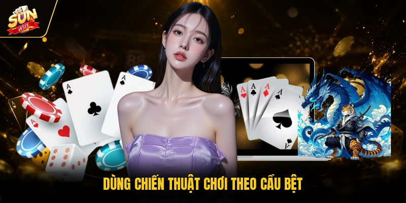 Dùng chiến thuật chơi theo cầu bệt