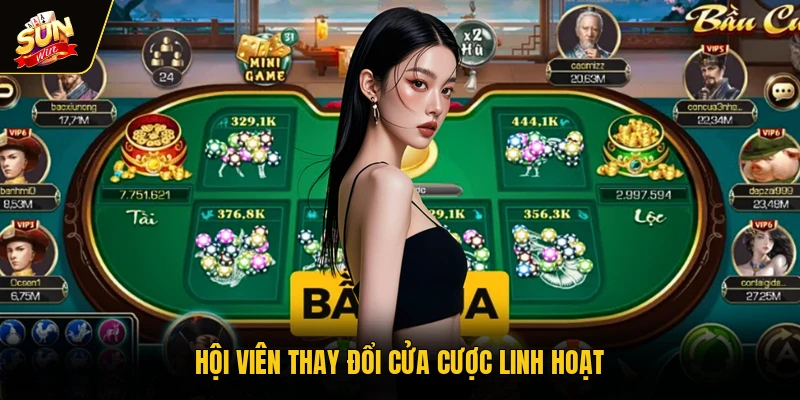 Hội viên thay đổi cửa cược linh hoạt