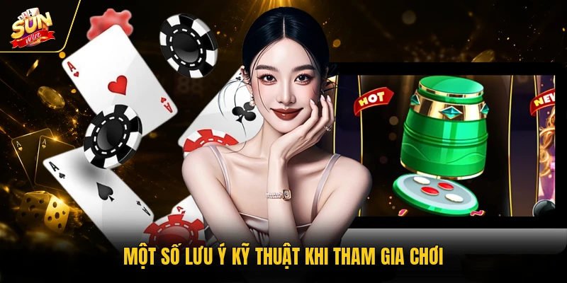 Một số lưu ý kỹ thuật khi tham gia chơi