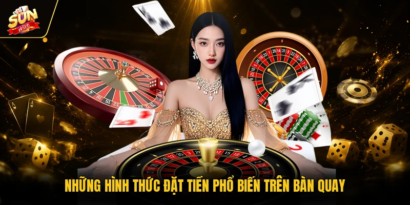 Những hình thức đặt tiền phổ biến trên bàn quay