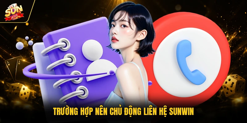 Trường hợp nên chủ động liên hệ SUNWIN
